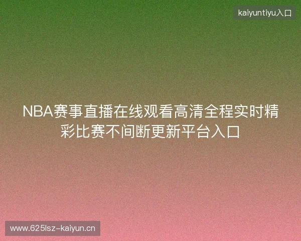 NBA赛事直播在线观看高清全程实时精彩比赛不间断更新平台入口