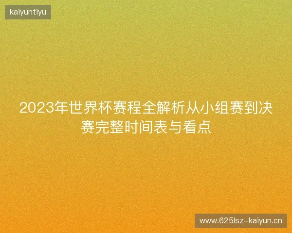 2023年世界杯赛程全解析从小组赛到决赛完整时间表与看点 2023年世界杯赛程全解析从小组赛到决赛完整时间表与看点