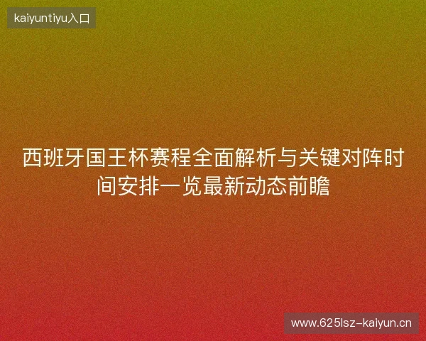西班牙国王杯赛程全面解析与关键对阵时间安排一览最新动态前瞻