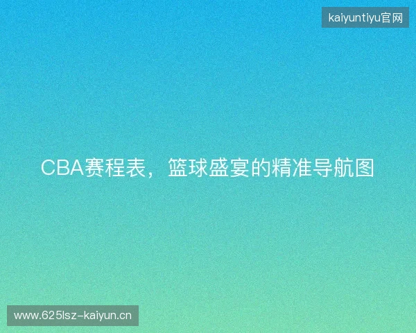 CBA赛程表，篮球盛宴的精准导航图