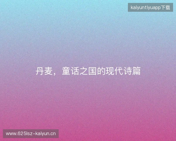 丹麦，童话之国的现代诗篇